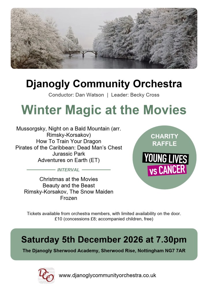 Our next concert will be on 5th December 2026 at Djanogly Sherwood Academy, Sherwood Rise, Nottingham, NG7 7AR
Programme:
Mussorgsky, Night on a Bald Mountain (arr. Rimsky-Korsakov)
How To Train Your Dragon
Pirates of the Caribbean: Dead Man’s Chest
Jurassic Park
Adventures on Earth (ET)
Christmas at the Movies 
Beauty and the Beast 
Rimsky-Korsakov, The Snow Maiden 
Frozen 